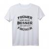 Früher War Alles Besser Ich Bin Von Früher - Lustiges Rentner T-Shirt für Oma, Opa, Geburtstag & Weihnachten