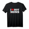 I Love Hot Moms T-Shirt - Humorvolles Vatertagsgeschenk für Männer mit Matching-Design für Papa und Daddy