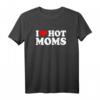 I Love Hot Moms T-Shirt - Humorvolles Vatertagsgeschenk für Männer mit Matching-Design für Papa und Daddy