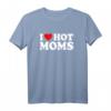 I Love Hot Moms T-Shirt - Humorvolles Vatertagsgeschenk für Männer mit Matching-Design für Papa und Daddy