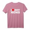 I Love Hot Moms T-Shirt - Humorvolles Vatertagsgeschenk für Männer mit Matching-Design für Papa und Daddy