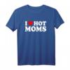 I Love Hot Moms T-Shirt - Humorvolles Vatertagsgeschenk für Männer mit Matching-Design für Papa und Daddy