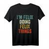 I'm Felix Doing Felix Things Lustiges personalisiertes T-Shirt – Originelles Geschenk für Männer mit dem Namen Felix, perfekt zum Geburtstag, Vatertag & für Humorliebhaber
