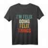 I'm Felix Doing Felix Things Lustiges personalisiertes T-Shirt – Originelles Geschenk für Männer mit dem Namen Felix, perfekt zum Geburtstag, Vatertag & für Humorliebhaber
