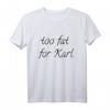 Too Fat For Karl Meme T-Shirt - Lustiges Sarkasmus Shirt als Geschenkidee für Karl-Fans, Freunde und Familie
