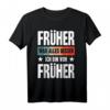 Früher war alles besser Ich bin von früher - Lustiges Rentner T-Shirt für Opa, Oma und Ruheständler mit nostalgischem Spruch