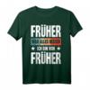 Früher war alles besser Ich bin von früher - Lustiges Rentner T-Shirt für Opa, Oma und Ruheständler mit nostalgischem Spruch