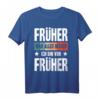 Früher war alles besser Ich bin von früher - Lustiges Rentner T-Shirt für Opa, Oma und Ruheständler mit nostalgischem Spruch