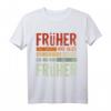 Früher war alles besser Ich bin von früher - Lustiges Rentner T-Shirt für Opa, Oma, Ehemann, Frau im Ruhestand