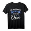 Lustiges Opa T-Shirt - Ich Muss Nicht Nein Sagen Ich Bin Der Opa Geschenkidee für Geburtstag, Vatertag, Weihnachten & Babyparty