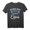 Lustiges Opa T-Shirt - Ich Muss Nicht Nein Sagen Ich Bin Der Opa Geschenkidee für Geburtstag, Vatertag, Weihnachten & Babyparty