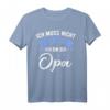 Lustiges Opa T-Shirt - Ich Muss Nicht Nein Sagen Ich Bin Der Opa Geschenkidee für Geburtstag, Vatertag, Weihnachten & Babyparty