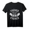 Früher war alles besser Ich bin von früher T-Shirt – Lustiges Geschenk für Opa, Oma, Rentner und Ruheständler mit nostalgischem Spruch