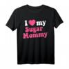 I Love My Sugar Mommy Geschenk für Zucker-Mama-Liebhaber - Humorvolles T-Shirt mit Spruch