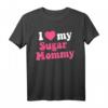 I Love My Sugar Mommy Geschenk für Zucker-Mama-Liebhaber - Humorvolles T-Shirt mit Spruch