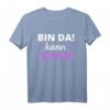 Bin da kann losgehen Damen T-Shirt - Lustiges Spruchshirt als Geschenkidee für tolle Frauen und Partyfans