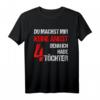Du machst mir keine Angst Ich Habe 4 Töchter T-Shirt – Lustiges Geschenk für stolze Väter und Mütter zu Vatertag & Weihnachten