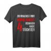 Du machst mir keine Angst Ich Habe 4 Töchter T-Shirt – Lustiges Geschenk für stolze Väter und Mütter zu Vatertag & Weihnachten