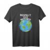 Earth Day Everyday T-Shirt - Respektiere deine Mutter, Umweltbewusstes Geschenk für Männer, Frauen, Papa, Mama, Kinder und Familie