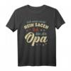 Ich muss nicht Nein sagen Ich bin der Opa - Großvater T-Shirt für frisch gebackene Opas, Vatertag & Geburtstagsgeschenk