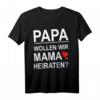 Papa wollen wir Mama heiraten - Lustiges Hochzeits T-Shirt für Ehe, Hochzeit & Familienfeiern mit Humor und Ironie
